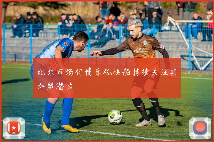 比尔市场行情乐观快船持续关注其加盟潜力